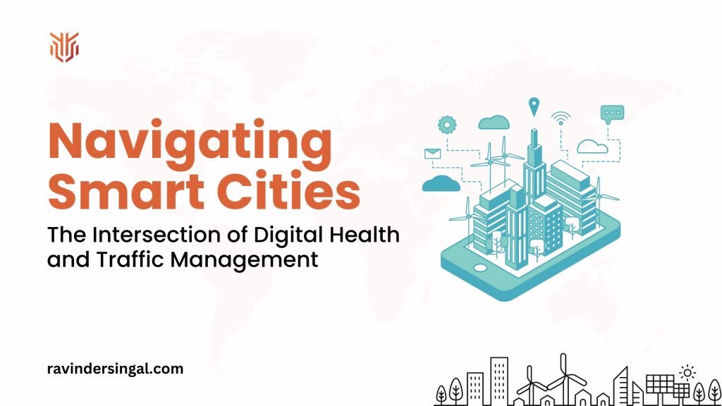 Navigating Smart Cities The Intersection of Digital Health and Traffic Management - Dr. Ravinder Singal