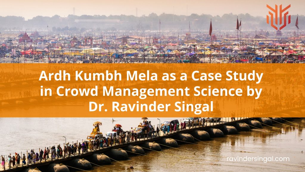 Ardh Kumbh Mela as a Case Study in Crowd Management Science by Dr. Ravinder Singal