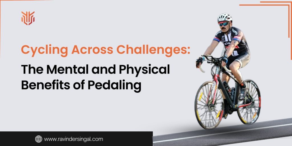 Cycling Across Challenges: The Mental and Physical Benefits of Pedaling - Dr. Ravinder Singal