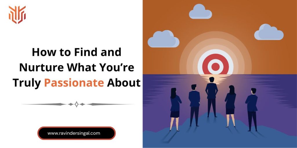 How to Find and Nurture What You’re Truly Passionate About - Dr. Ravinder Singal